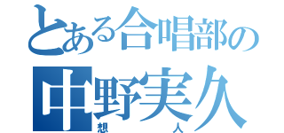 とある合唱部の中野実久（想人）