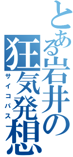 とある岩井の狂気発想（サイコパス）