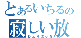 とあるいちるの寂しい放送（ひとりぼっち）