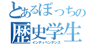 とあるぼっちの歴史学生（インディペンデンス）