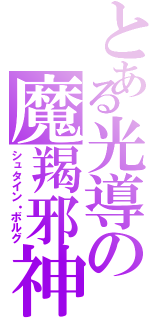 とある光導の魔羯邪神（シュタイン・ボルグ）