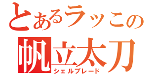 とあるラッこの帆立太刀（シェルブレード）