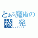 とある魔術の核 発 射（インデックス）