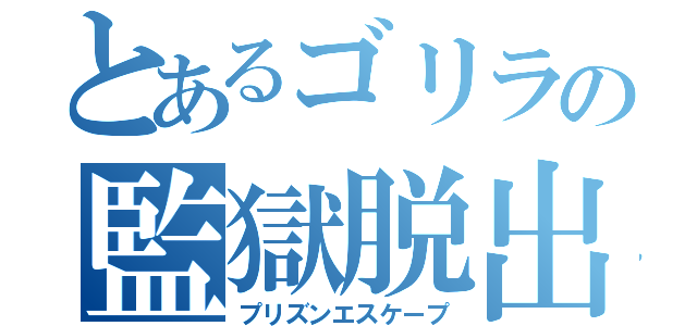 とあるゴリラの監獄脱出（プリズンエスケープ）