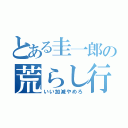 とある圭一郎の荒らし行為（いい加減やめろ）