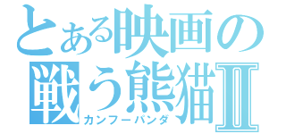 とある映画の戦う熊猫Ⅱ（カンフーパンダ）