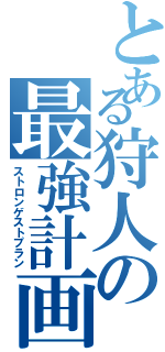 とある狩人の最強計画（ストロンゲストプラン）