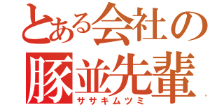 とある会社の豚並先輩（ササキムツミ）