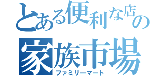 とある便利な店の家族市場（ファミリーマート）