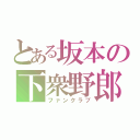 とある坂本の下衆野郎（ファンクラブ）