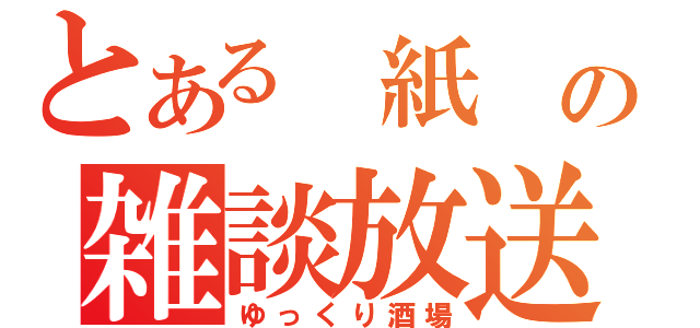 とある　紙　の雑談放送（ゆっくり酒場）