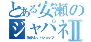 とある安瀬のジャパネットⅡ（激安ネットショップ）