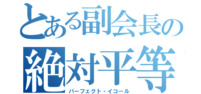 とある副会長の絶対平等（パーフェクト・イコール）