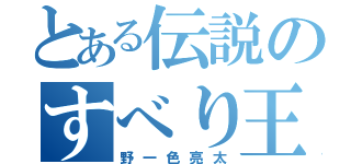 とある伝説のすべり王（野一色亮太）