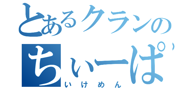 とあるクランのちぃーぱ（いけめん）