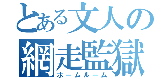 とある文人の網走監獄（ホームルーム）