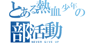 とある熱血少年の部活動（ＮＥＶＥＲ ＧＩＶＥ ＵＰ）