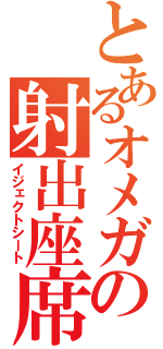 とあるオメガの射出座席（イジェクトシート）