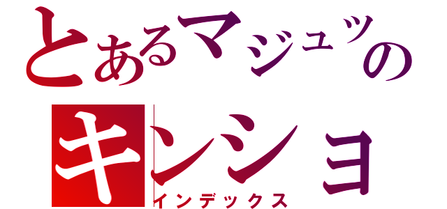 とあるマジュツのキンショモクロク（インデックス）