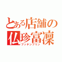 とある店舗の仏珍富凜（プッチンプリン）