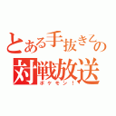 とある手抜き乙の対戦放送（ポケモン！）