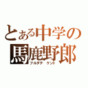 とある中学の馬鹿野郎（フルダテ　ケント）