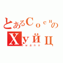 とあるСосниのХуйца（быдло）