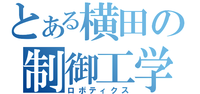 とある横田の制御工学（ロボティクス）