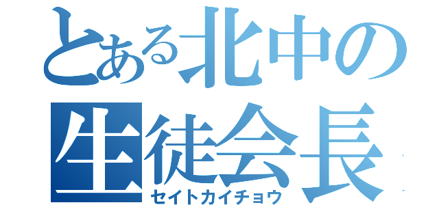 とある北中の生徒会長（セイトカイチョウ）