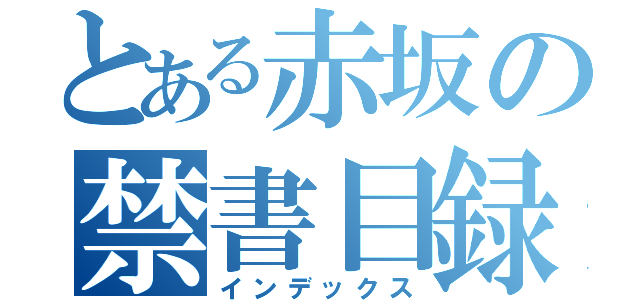 とある赤坂の禁書目録（インデックス）