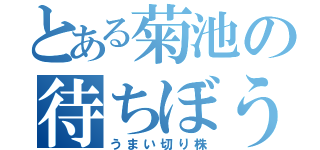 とある菊池の待ちぼうけ（うまい切り株）