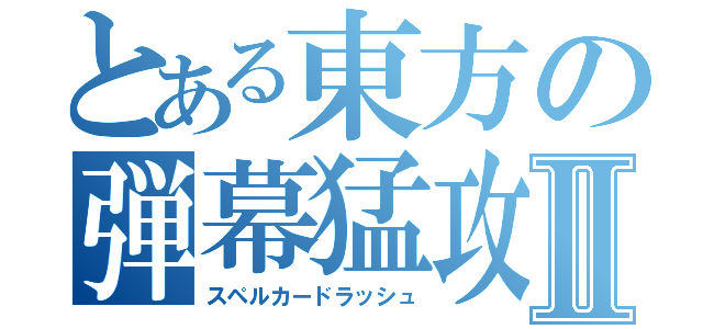 とある東方の弾幕猛攻Ⅱ（スペルカードラッシュ）