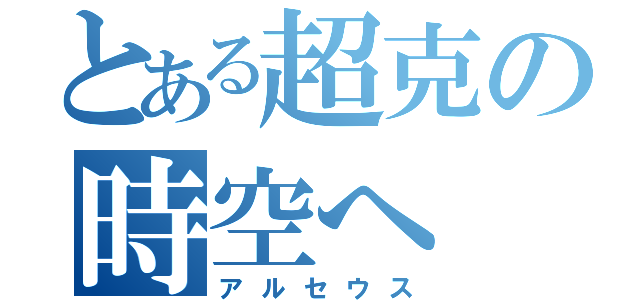 とある超克の時空へ（アルセウス）