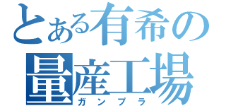 とある有希の量産工場（ガンプラ）