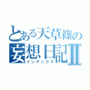 とある天草篠の妄想日記Ⅱ（インデックス）