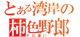 とある湾岸の柿色野郎（ＦＤ使い ）