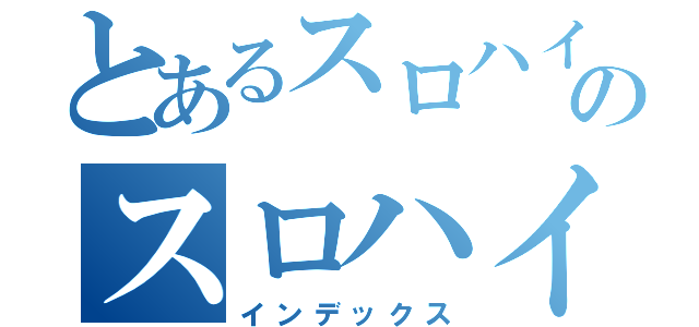 とあるスロハイのスロハイ（インデックス）