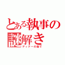 とある執事の謎解き（ディナーの後で）