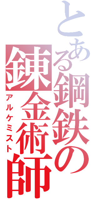 とある鋼鉄の錬金術師（アルケミスト）