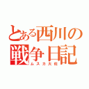 とある西川の戦争日記（ムスカ大佐）