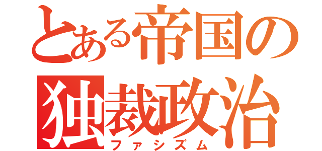 とある帝国の独裁政治（ファシズム）