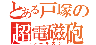 とある戸塚の超電磁砲（レールガン）