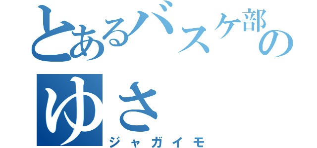 とあるバスケ部のゆさ（ジャガイモ）