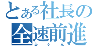 とある社長の全速前進（ふぅん）