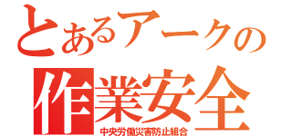 とあるアークの作業安全（中央労働災害防止組合）