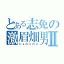 とある志免の激眉畑男Ⅱ（ｋａｍｏｍｅ）