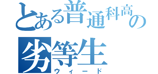 とある普通科高校の劣等生（ウィード）