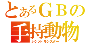 とあるＧＢの手持動物（ポケットモンスター）