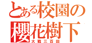 とある校園の櫻花樹下（大戰三百回）