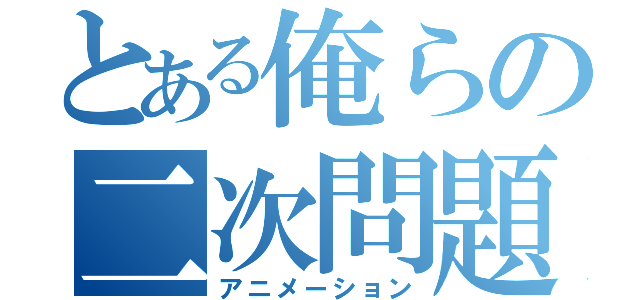 とある俺らの二次問題（アニメーション）